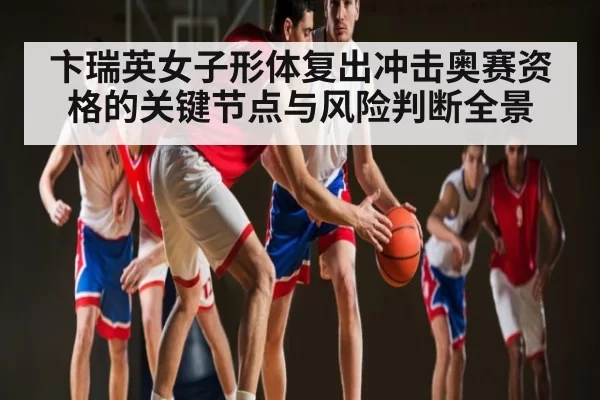 卞瑞英女子形体复出冲击奥赛资格的关键节点与风险判断全景